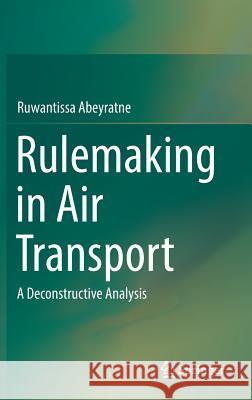 Rulemaking in Air Transport: A Deconstructive Analysis Abeyratne, Ruwantissa 9783319446561 Springer - książka