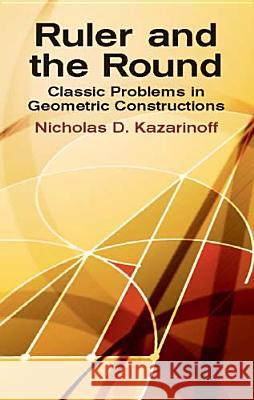 Ruler and the Round: Classic Problems in Geometric Constructions Kazarinoff, Nicholas D. 9780486425153 Dover Publications - książka