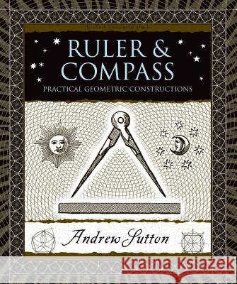 Ruler & Compass: Practical Geometric Constructions Andrew Sutton 9780802717764 Walker & Company - książka