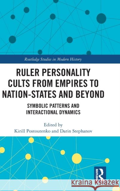Ruler Personality Cults from Empires to Nation-States and Beyond: Symbolic Patterns and Interactional Dynamics Kirill Postoutenko Darin Stephanov 9780367225353 Routledge - książka