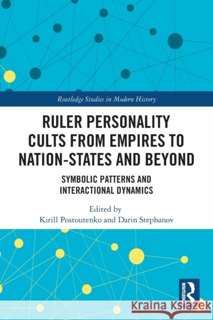 Ruler Personality Cults from Empires to Nation-States and Beyond: Symbolic Patterns and Interactional Dynamics  9780367546939 Routledge - książka