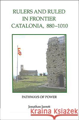 Rulers and Ruled in Frontier Catalonia, 880-1010: Pathways of Power Jonathan Jarrett 9780861933099 Royal Historical Society - książka