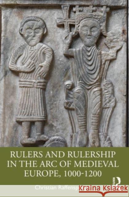 Rulers and Rulership in the Arc of Medieval Europe, 1000-1200 Christian Raffensperger 9781032482897 Taylor & Francis Ltd - książka