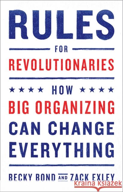 Rules for Revolutionaries: How Big Organizing Can Change Everything Zack Exley 9781603587273 Chelsea Green Publishing Co - książka