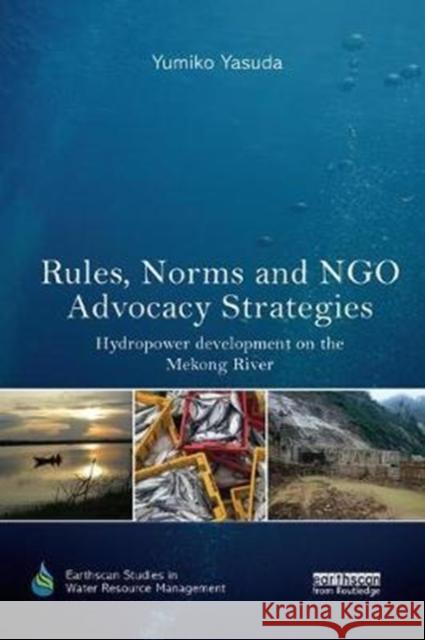 Rules, Norms and Ngo Advocacy Strategies: Hydropower Development on the Mekong River Yumiko Yasuda 9780815395379 Routledge - książka