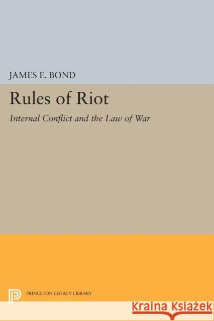 Rules of Riot: Internal Conflict and the Law of War James E. Bond 9780691618746 Princeton University Press - książka