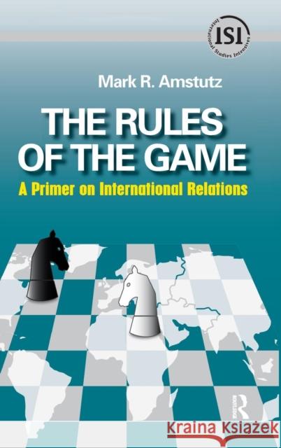 Rules of the Game: A Primer on International Relations Mark R. Amstutz 9781594513367 Paradigm Publishers - książka
