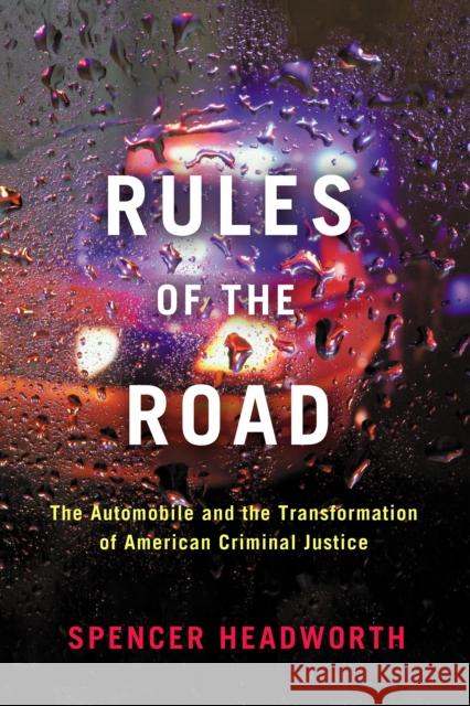 Rules of the Road: The Automobile and the Transformation of American Criminal Justice Spencer Headworth 9781503630413 Stanford University Press - książka