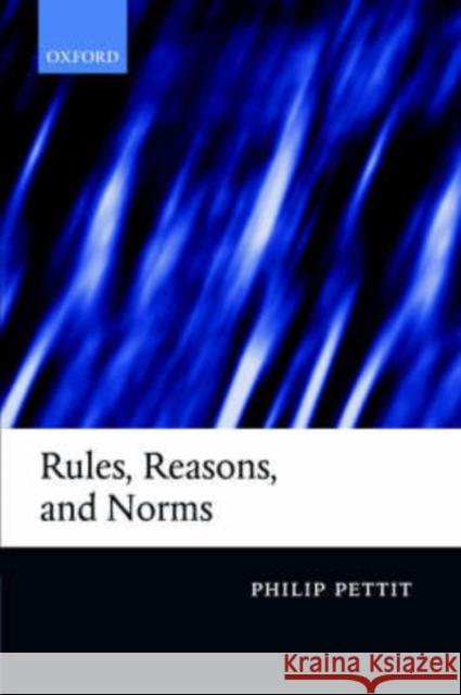 Rules, Reasons, and Norms: Selected Essays Pettit, Philip 9780199251872 Oxford University Press, USA - książka