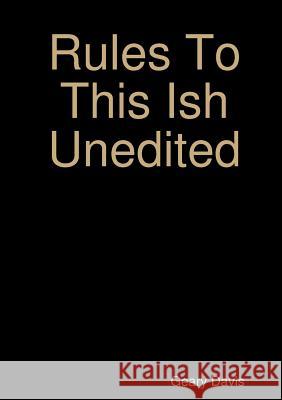 Rules To This Ish Unedited Davis, Geary 9781999108809 Geary Davis - książka