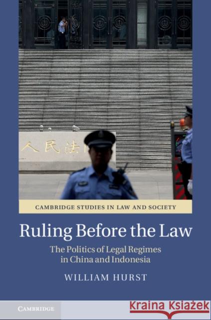 Ruling Before the Law: The Politics of Legal Regimes in China and Indonesia William Hurst 9781108427203 Cambridge University Press - książka