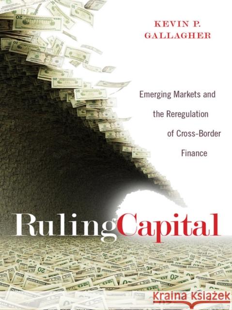 Ruling Capital: Emerging Markets and the Reregulation of Cross-Border Finance Kevin P. Gallagher 9780801453113 Cornell University Press - książka