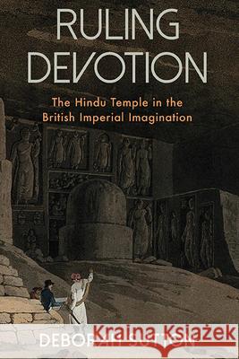 Ruling Devotion: The Hindu Temple in the British Imperial Imagination Deborah Sutton 9781438499215 State University of New York Press - książka