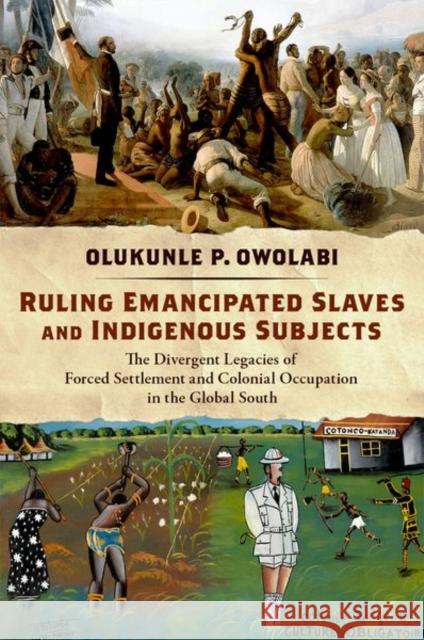 Ruling Emancipated Slaves and Indigenous Subjects: The Divergent Legacies of Forced Settlement and Colonial Occupation in the Global South Olukunle P. (Associate Professor of Political Science, Associate Professor of Political Science, Villanova University) O 9780197673034 Oxford University Press Inc - książka