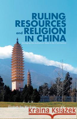 Ruling, Resources and Religion in China: Managing the Multiethnic State in the 21st Century Van Wie Davis, Elizabeth 9781349441600 Palgrave Macmillan - książka