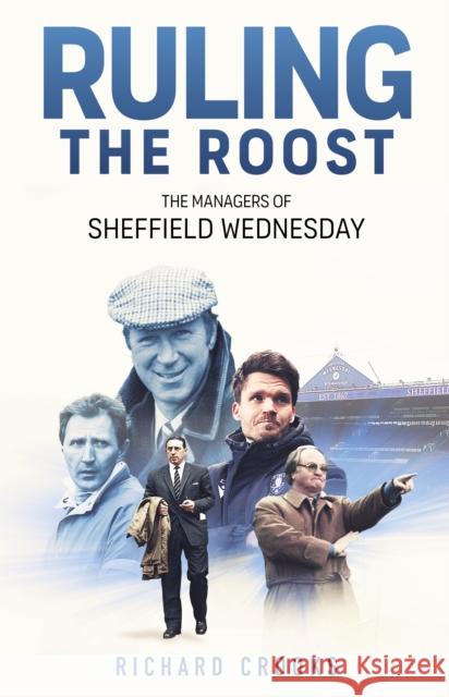 Ruling the Roost: The Managers of Sheffield Wednesday Richard Crooks 9781836801825 Pitch Publishing Ltd - książka