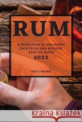 Rum 2022: A Selection of Delicious Cocktails and Recipes Easy to Make Paul Frank 9781804502594 Paul Frank - książka