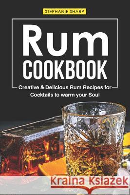 Rum Cookbook: Creative & Delicious Rum Recipes for Cocktails to Warm Your Soul Stephanie Sharp 9781797082875 Independently Published - książka