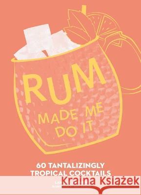 Rum Made Me Do It: 60 Tantalizingly Tropical Cocktails Lance Mayhew Ruby Taylor 9781524884505 Andrews McMeel Publishing - książka