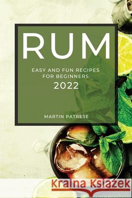 Rum Recipes 2022: Easy and Fun Recipes for Beginners Martin Patrese 9781804503867 Martin Patrese - książka