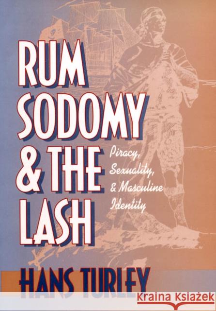 Rum, Sodomy, and the Lash: Piracy, Sexuality, and Masculine Identity Turley, Hans 9780814782231 New York University Press - książka