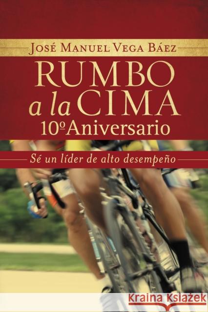 Rumbo a la Cima 10° Aniversario: Sé Un Líder de Alto Desempeño Vega Báez, José Manuel 9781602553200 Grupo Nelson - książka