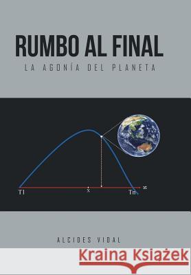 Rumbo al final: La agonía del planeta Vidal, Alcides 9781514482339 Xlibris - książka