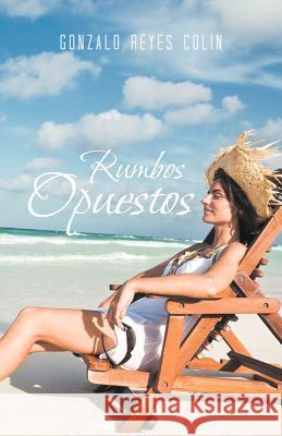 Rumbos Opuestos Gonzalo Reyes Colin 9781463318420 Palibrio - książka