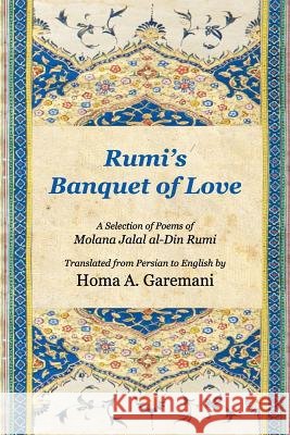 Rumi's Banquet of Love Molana Jalal Al-Din Mohammad Rumi Homa a. Garemani 9781502372017 Createspace - książka