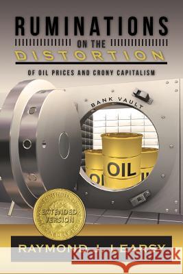 Ruminations on the Distortion of Oil Prices and Crony Capitalism: Selected Writings Learsy, Raymond J. 9781475994513 iUniverse.com - książka