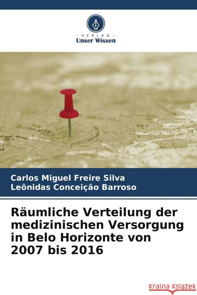 Räumliche Verteilung der medizinischen Versorgung in Belo Horizonte von 2007 bis 2016 Silva, Carlos Miguel Freire, Barroso, Leônidas Conceição 9786205000236 Verlag Unser Wissen - książka