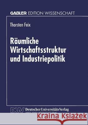 Räumliche Wirtschaftsstruktur Und Industriepolitik Feix, Thorsten 9783824463060 Deutscher Universitatsverlag - książka