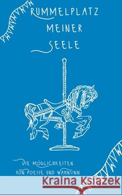 Rummelplatz meiner Seele: Die Möglichkeiten von Poesie und Wahnsinn Hüsch, Tina 9783755795209 Books on Demand - książka
