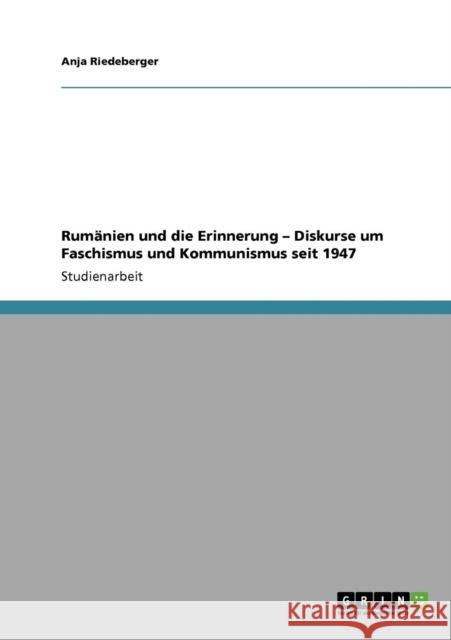 Rumänien und die Erinnerung - Diskurse um Faschismus und Kommunismus seit 1947 Riedeberger, Anja 9783640350254 Grin Verlag - książka