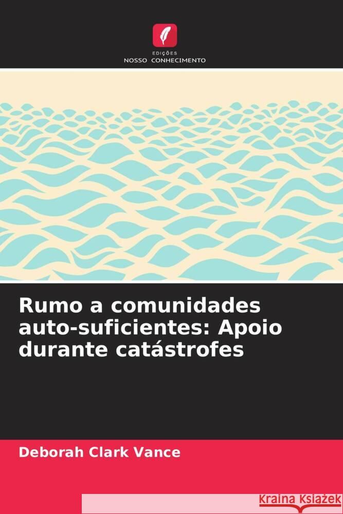 Rumo a comunidades auto-suficientes: Apoio durante cat?strofes Deborah Clark Vance 9786208134976 Edicoes Nosso Conhecimento - książka