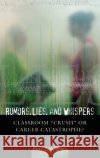 Rumors, Lies, and Whispers: Classroom Crush or Career Catastrophe? Manos, Mary Ann 9780275978341 Praeger Publishers