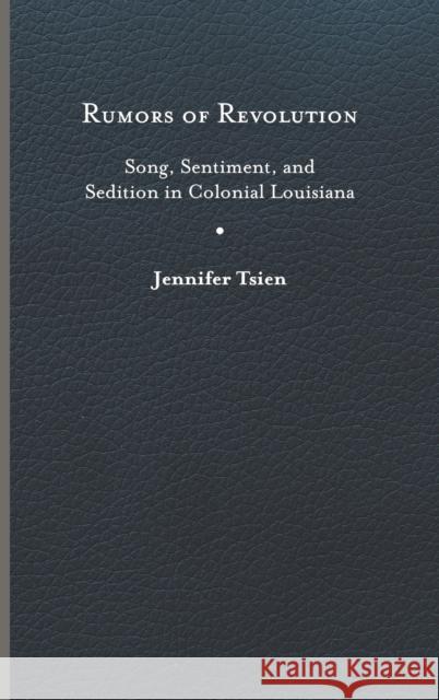 Rumors of Revolution: Song, Sentiment, and Sedition in Colonial Louisiana Jennifer Tsien 9780813949604 University of Virginia Press - książka