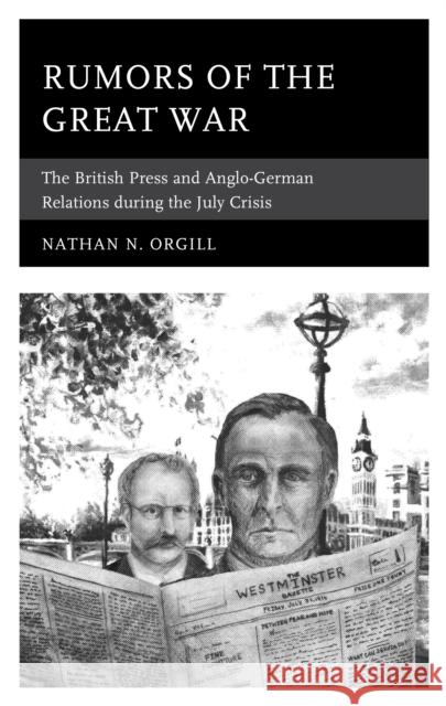 Rumors of the Great War: The British Press and Anglo-German Relations During the July Crisis Nathan N. Orgill 9781498559720 Lexington Books - książka