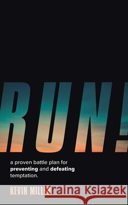 Run!: A Proven Battle Plan for Preventing and Defeating Temptation Kevin Miller 9781489752437 Liferich - książka