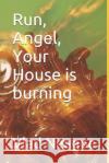 Run, Angel, Your House Is Burning Vlad Neagoe 9781520676753 Independently Published