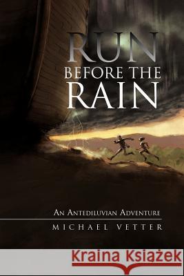 Run Before the Rain: An Antediluvian Adventure Vetter, Michael 9781475951509 iUniverse.com - książka