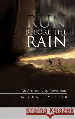 Run Before the Rain: An Antediluvian Adventure Vetter, Michael 9781475951523 iUniverse.com - książka