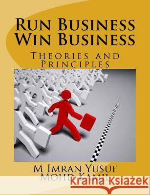 Run Business Win Business: Theories and Principles MR Mohammad Imran Yusuf MR Mohd Kamil 9781519526380 Createspace Independent Publishing Platform - książka