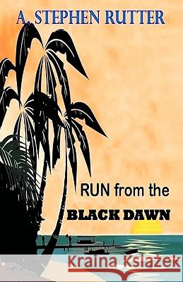 Run from the Black Dawn A. Stephen Rutter 9781425173494 Trafford Publishing - książka