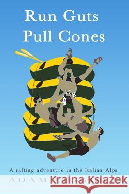 Run Guts Pull Cones: A rafting adventure in the Italian Alps Piggott, Adam 9781537732992 Createspace Independent Publishing Platform - książka