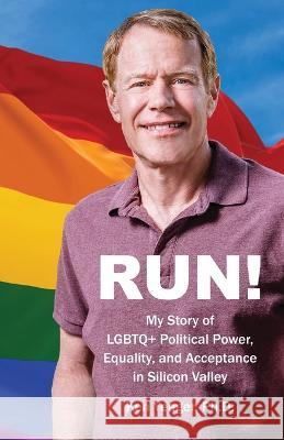 Run!: My Story of LGBTQ+ Political Power, Equality, and Acceptance in Silicon Valley Ken Yeager, PH D   9781639889747 Atmosphere Press - książka