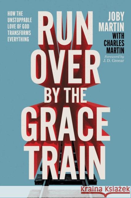 Run Over By the Grace Train: How the Unstoppable Love of God Transforms Everything Charles Martin 9781546008194 Faithwords - książka