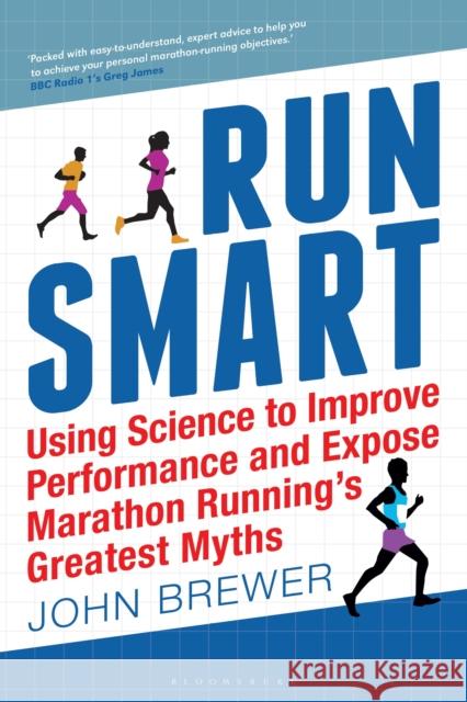 Run Smart: Using Science to Improve Performance and Expose Marathon Running’s Greatest Myths Professor John Brewer, Greg James 9781472939685 Bloomsbury Publishing PLC - książka