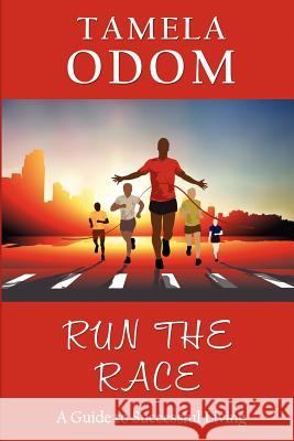 Run the Race: A Guide to Successful Living Tamela Odom 9781467946032 Createspace - książka