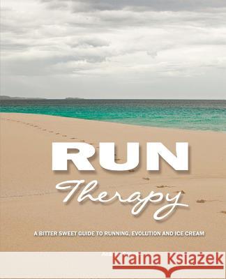 Run Therapy: A Bitter Sweet Guide to Running, Evolution and Ice Cream Andrew Cohen 9780646580159 Fixed Stars Enterprises - książka